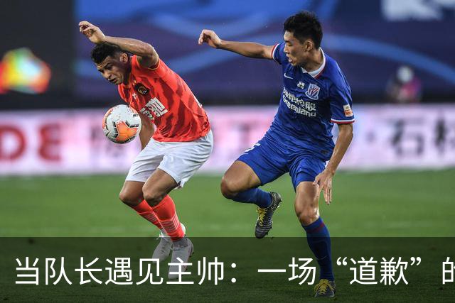 当队长遇见主帅：一场“道歉”的足球闹剧