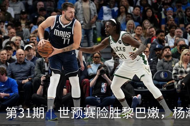 第31期｜世预赛险胜黎巴嫩，杨瀚森关键球绝杀